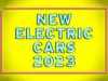 New electric cars coming in 2023 and beyond